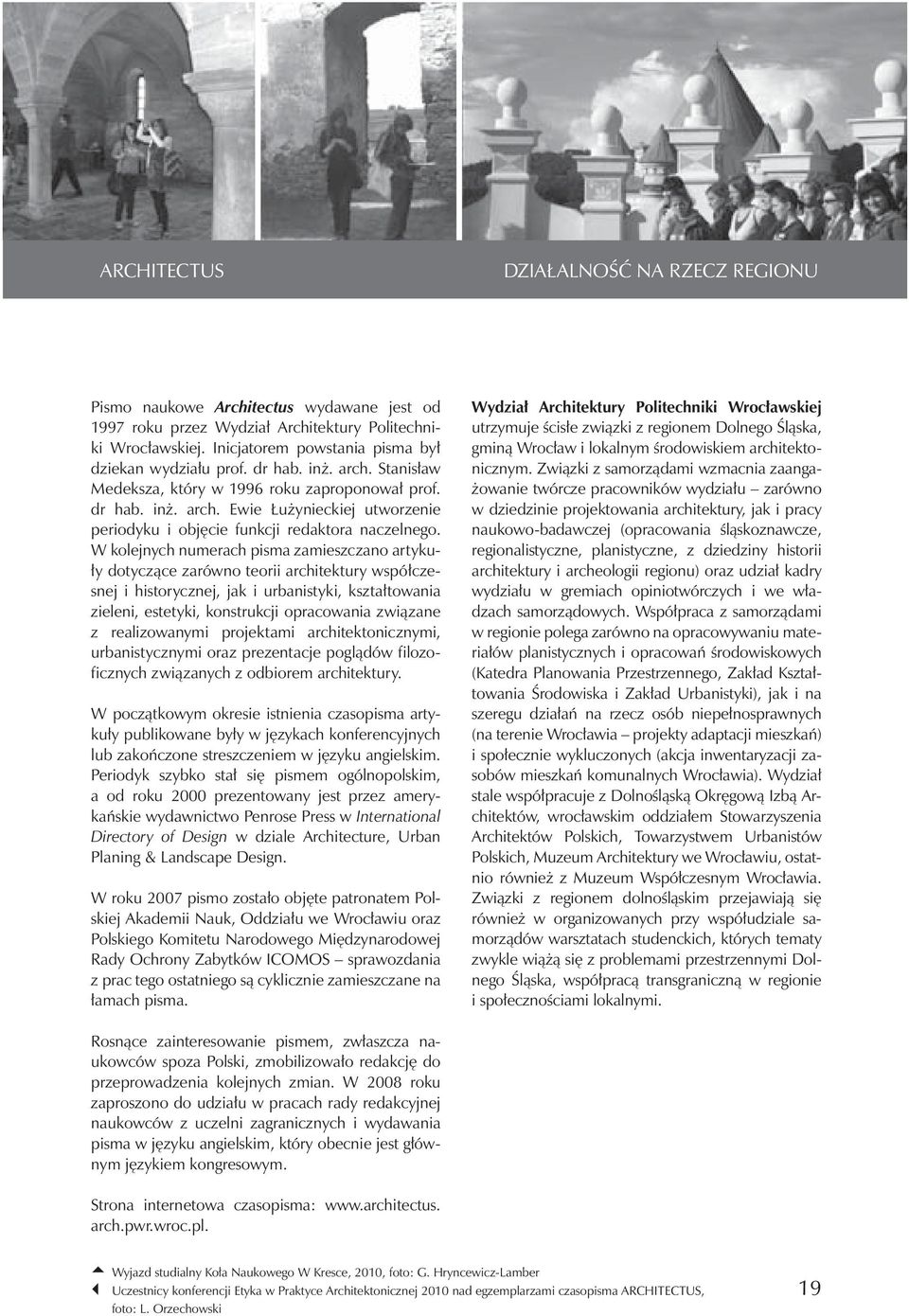 W kolejnych numerach pisma zamieszczano artykuły dotyczące zarówno teorii architektury współczesnej i historycznej, jak i urbanistyki, kształtowania zieleni, estetyki, konstrukcji opracowania