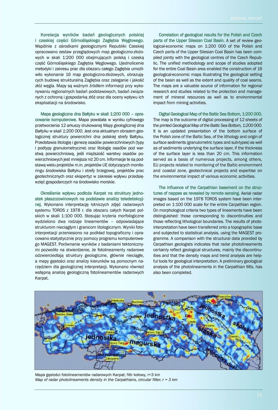 Ujednolicenie metodyki i zakresu prac dla obszaru całego Zagłębia umożliwiło wykonanie 16 map geologiczno-złożowych, obrazujących budowę strukturalną Zagłębia oraz zaleganie i jakość złóż węgla.