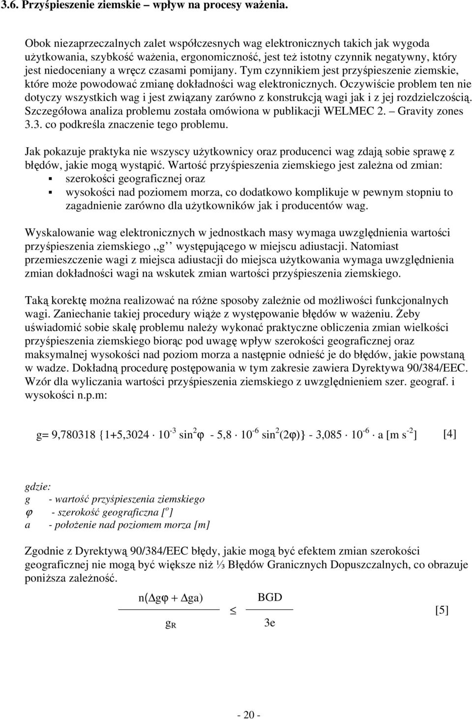 czasami pomijany. Tym czynnikiem jest przyśpieszenie ziemskie, które może powodować zmianę dokładności wag elektronicznych.