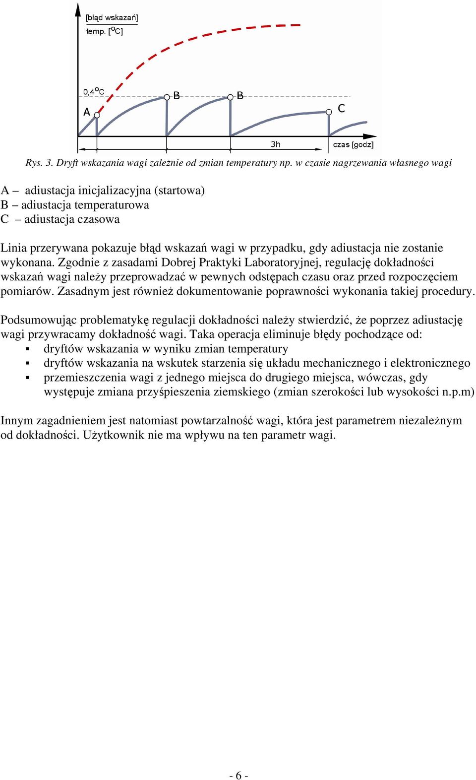 zostanie wykonana. Zgodnie z zasadami Dobrej Praktyki Laboratoryjnej, regulację dokładności wskazań wagi należy przeprowadzać w pewnych odstępach czasu oraz przed rozpoczęciem pomiarów.