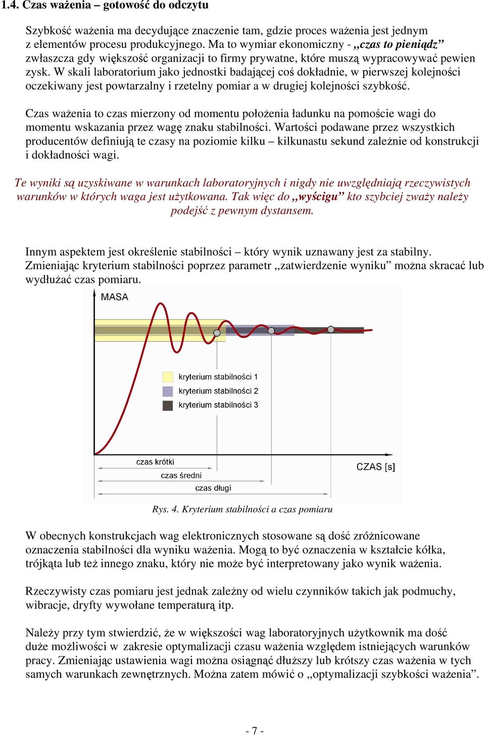 W skali laboratorium jako jednostki badającej coś dokładnie, w pierwszej kolejności oczekiwany jest powtarzalny i rzetelny pomiar a w drugiej kolejności szybkość.