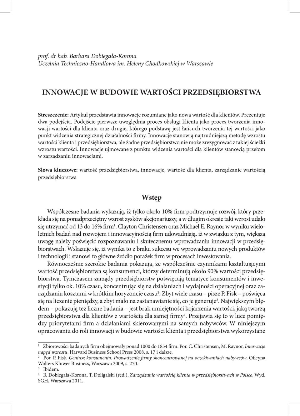 Podejście pierwsze uwzględnia proces obsługi klienta jako proces tworzenia innowacji wartości dla klienta oraz drugie, którego podstawą jest łańcuch tworzenia tej wartości jako punkt widzenia