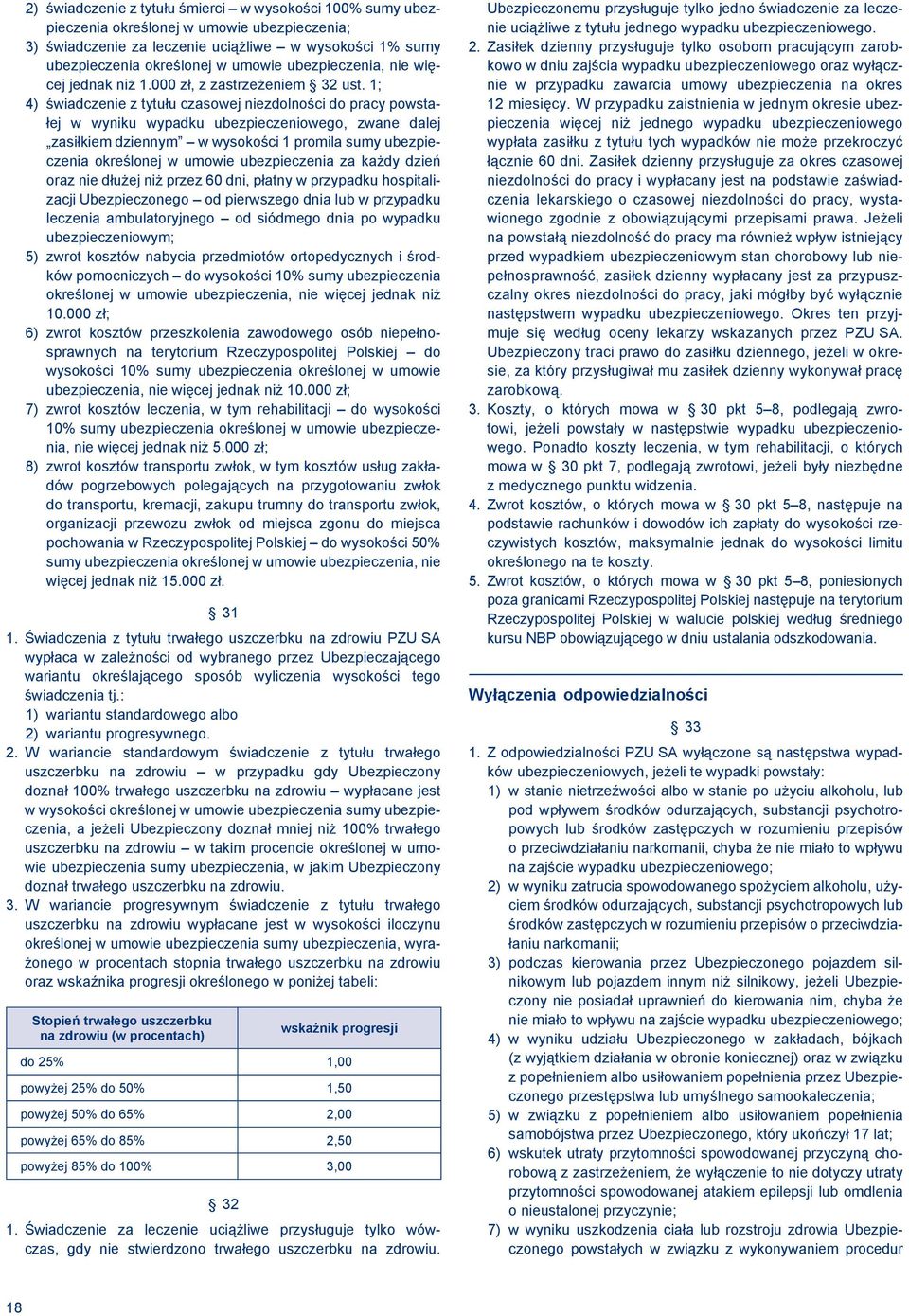 1; 4) świadczenie z tytułu czasowej niezdolności do pracy powstałej w wyniku wypadku ubezpieczeniowego, zwane dalej zasiłkiem dziennym w wysokości 1 promila sumy ubezpieczenia określonej w umowie