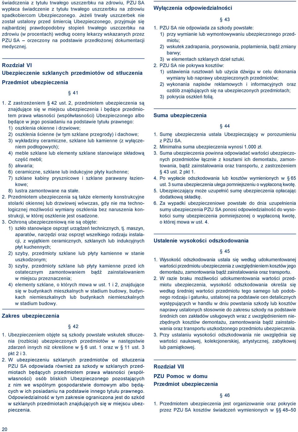 wskazanych przez PZU SA orzeczony na podstawie przedłożonej dokumentacji medycznej. Rozdział VI Ubezpieczenie szklanych przedmiotów od stłuczenia Przedmiot ubezpieczenia 41 1. Z zastrzeżeniem 42 ust.