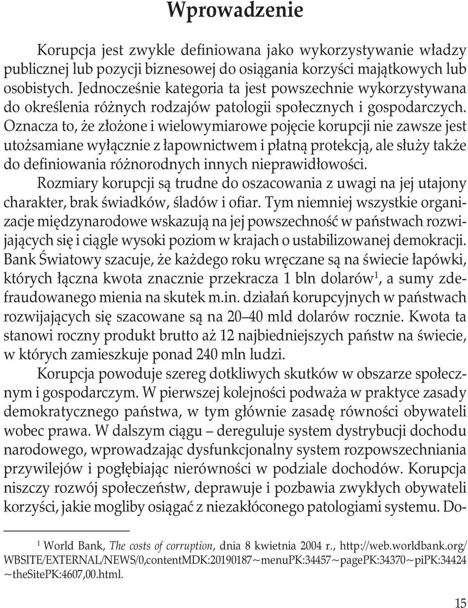 Oznacza to, że złożone i wielowymiarowe pojęcie korupcji nie zawsze jest utożsamiane wyłącznie z łapownictwem i płatną protekcją, ale służy także do definiowania różnorodnych innych nieprawidłowości.