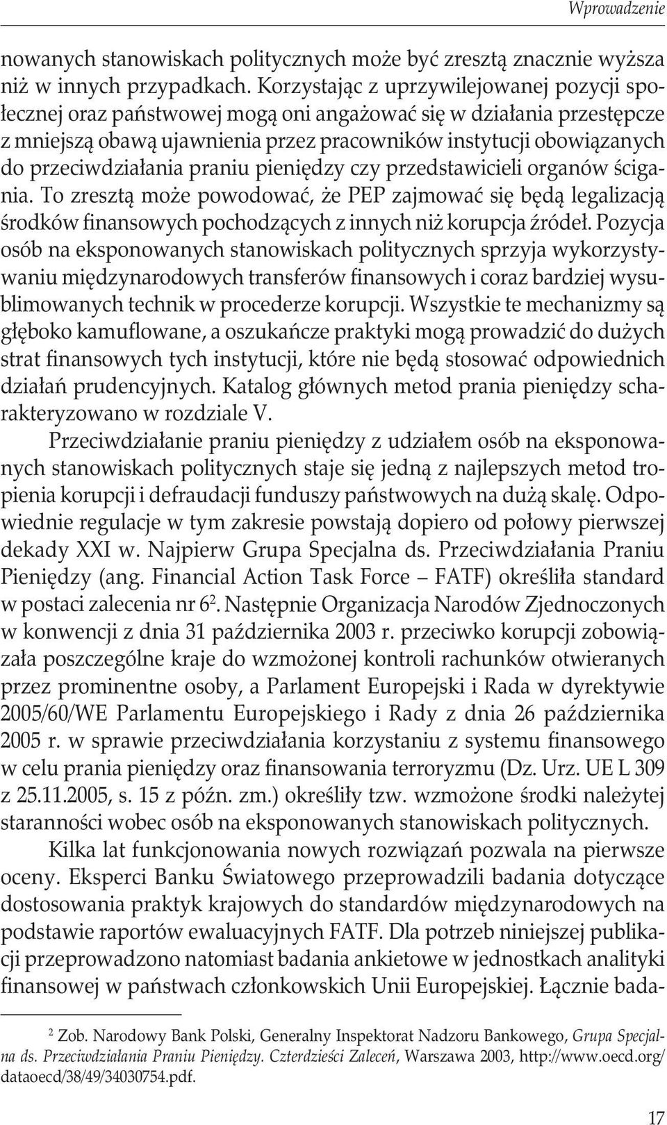 przeciwdziałania praniu pieniędzy czy przedstawicieli organów ścigania. To zresztą może powodować, że PEP zajmować się będą legalizacją środków finansowych pochodzących z innych niż korupcja źródeł.