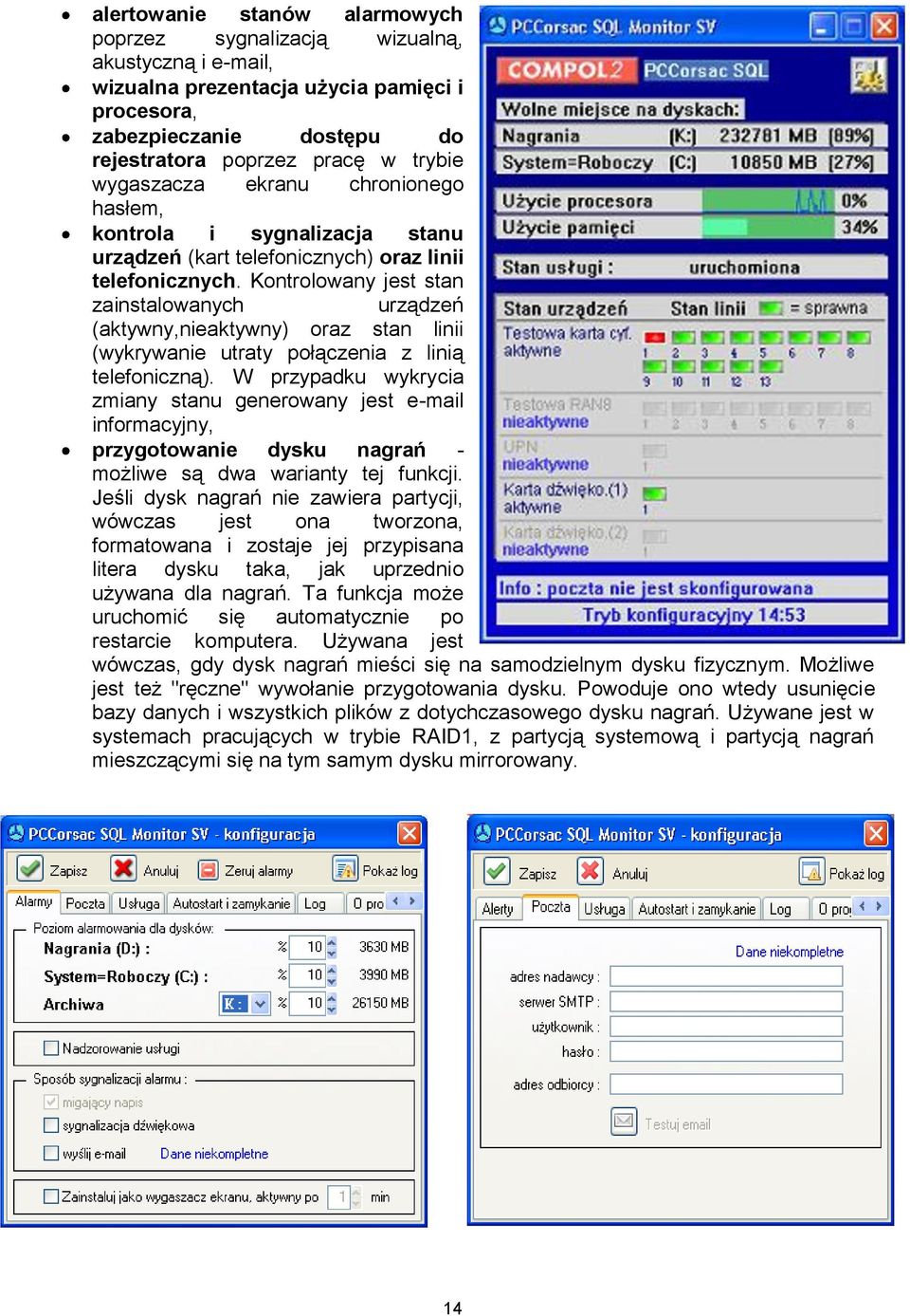 Kontrolowany jest stan zainstalowanych urządzeń (aktywny,nieaktywny) oraz stan linii (wykrywanie utraty połączenia z linią telefoniczną).