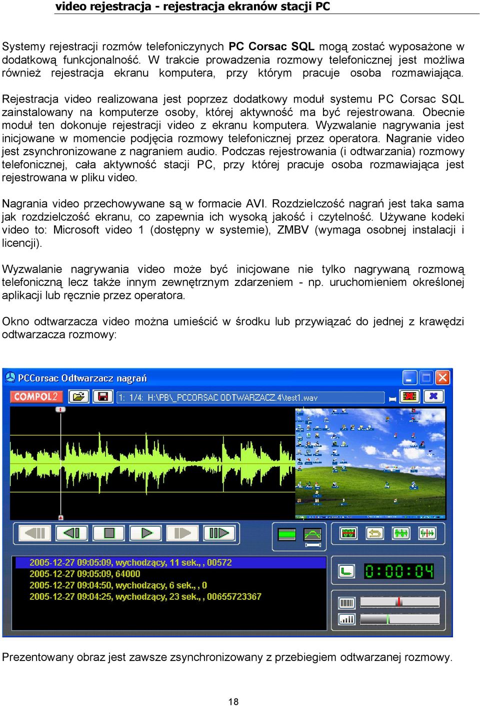 Rejestracja video realizowana jest poprzez dodatkowy moduł systemu PC Corsac SQL zainstalowany na komputerze osoby, której aktywność ma być rejestrowana.