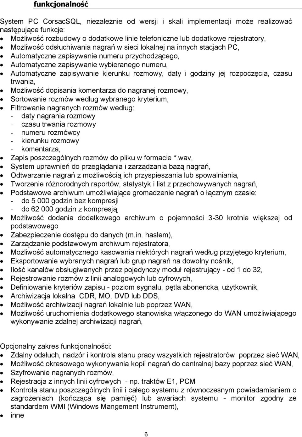 rozmowy, daty i godziny jej rozpoczęcia, czasu trwania, Możliwość dopisania komentarza do nagranej rozmowy, Sortowanie rozmów według wybranego kryterium, Filtrowanie nagranych rozmów według: - daty