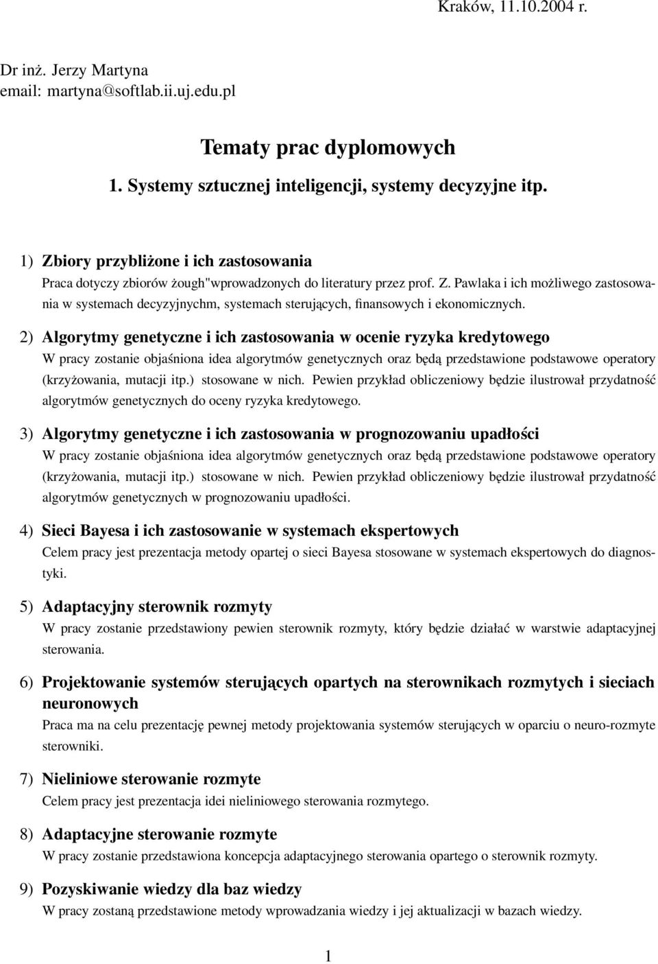 2) Algorytmy genetyczne i ich zastosowania w ocenie ryzyka kredytowego W pracy zostanie objaśniona idea algorytmów genetycznych oraz będa przedstawione podstawowe operatory (krzyżowania, mutacji itp.