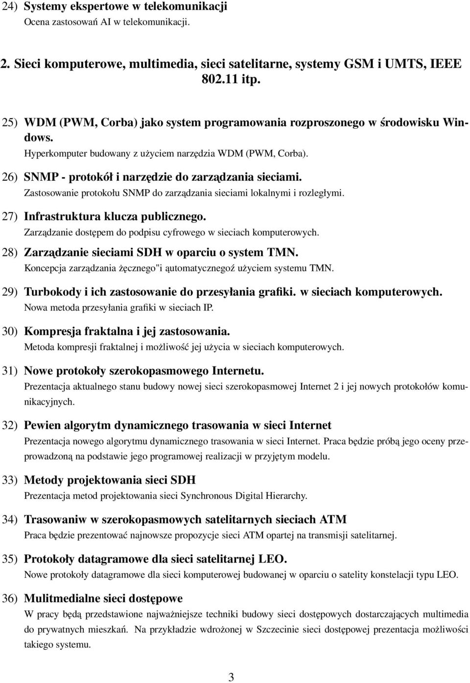 Zastosowanie protokołu SNMP do zarządzania sieciami lokalnymi i rozległymi. 27) Infrastruktura klucza publicznego. Zarządzanie dostępem do podpisu cyfrowego w sieciach komputerowych.