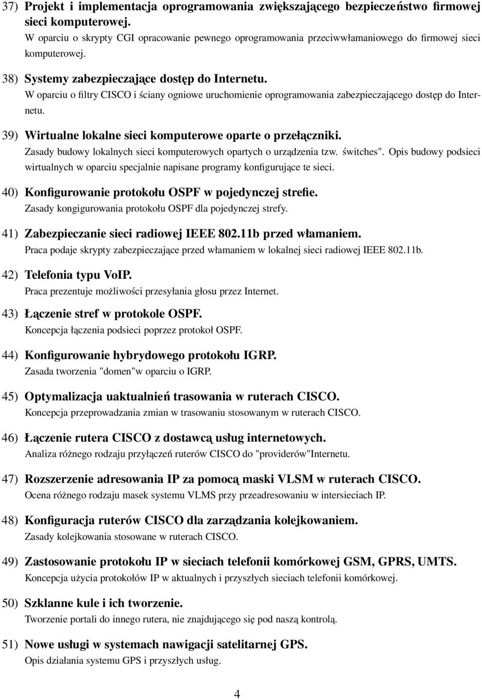 W oparciu o filtry CISCO i ściany ogniowe uruchomienie oprogramowania zabezpieczajacego dostęp do Internetu. 39) Wirtualne lokalne sieci komputerowe oparte o przełaczniki.