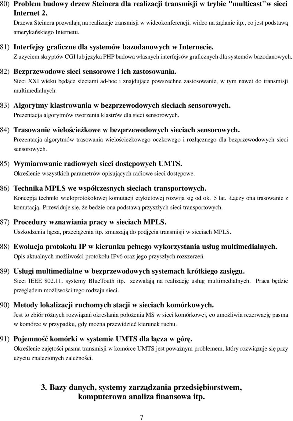 Z użyciem skryptów CGI lub języka PHP budowa własnych interfejsów graficznych dla systemów bazodanowych. 82) Bezprzewodowe sieci sensorowe i ich zastosowania.