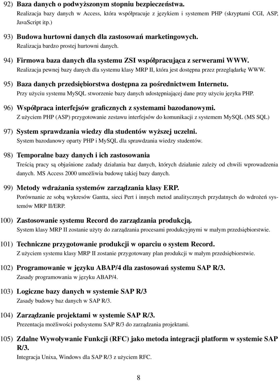 Realizacja pewnej bazy danych dla systemu klasy MRP II, która jest dostępna przez przeglądarkę WWW. 95) Baza danych przedsiębiorstwa dostępna za pośrednictwem Internetu.