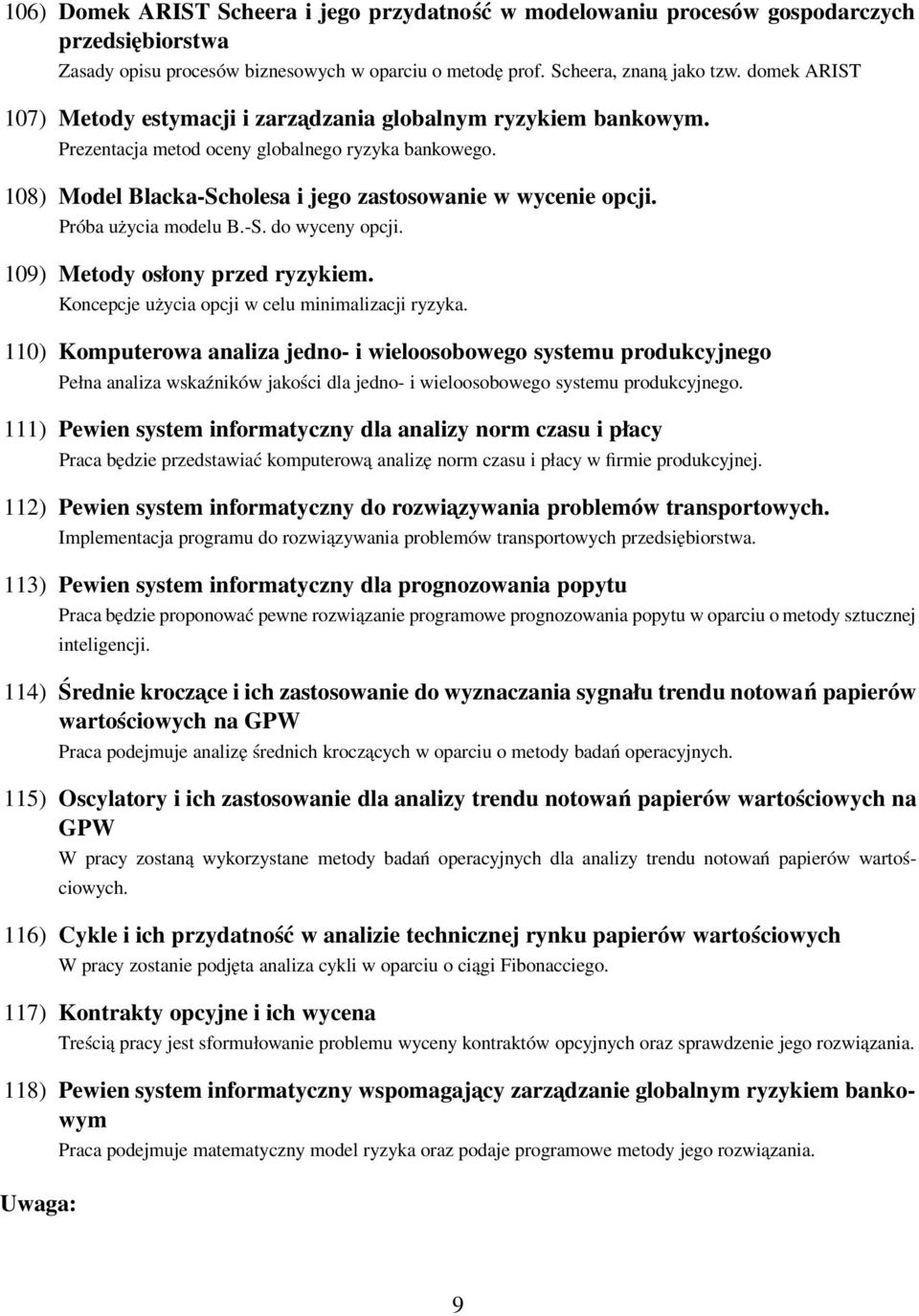 Próba użycia modelu B.-S. do wyceny opcji. 109) Metody osłony przed ryzykiem. Koncepcje użycia opcji w celu minimalizacji ryzyka.