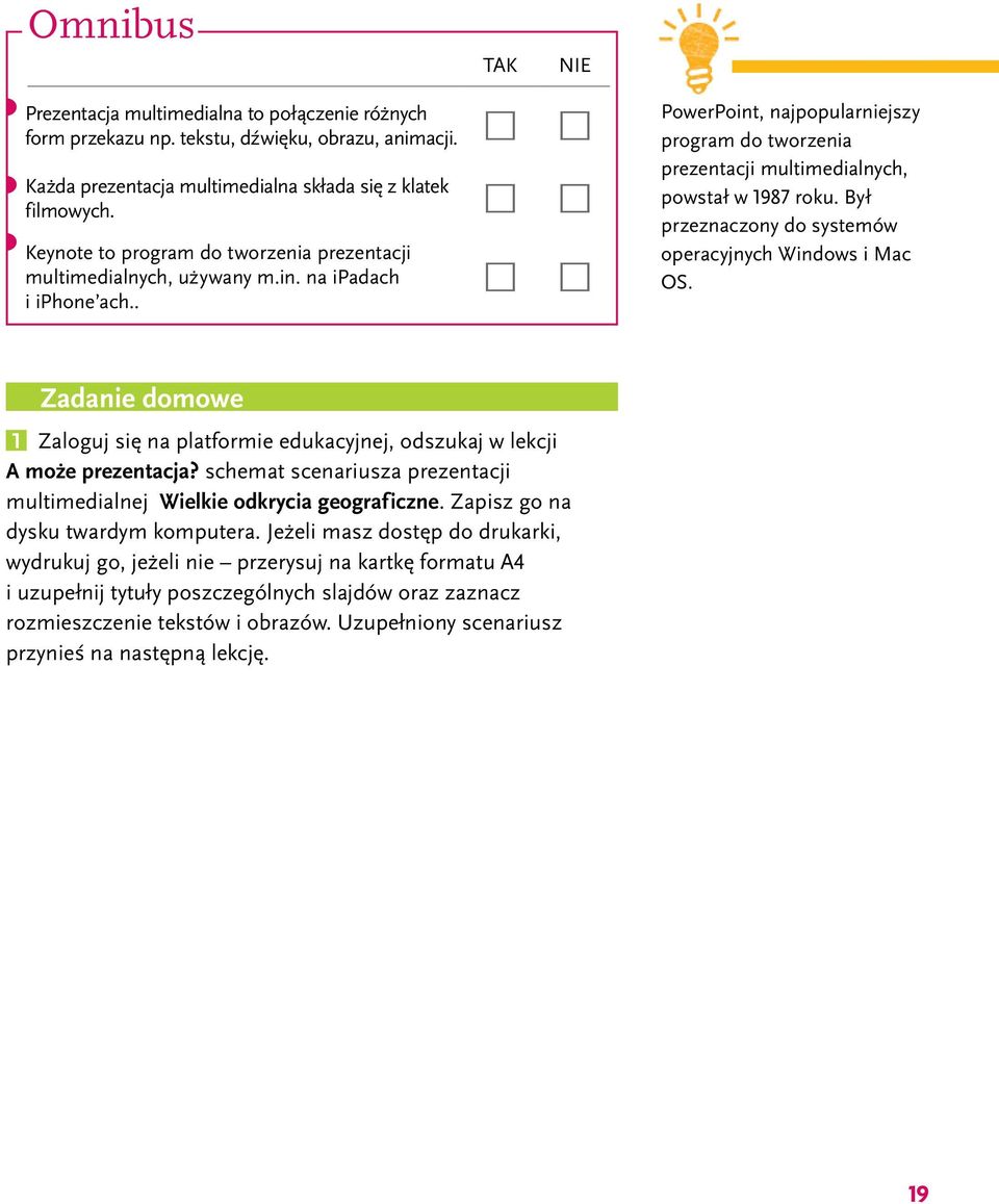 Był przeznaczony do systemów operacyjnych Windows i Mac OS. Zadanie domowe 1 Zaloguj się na platformie edukacyjnej, odszukaj w lekcji A może prezentacja?