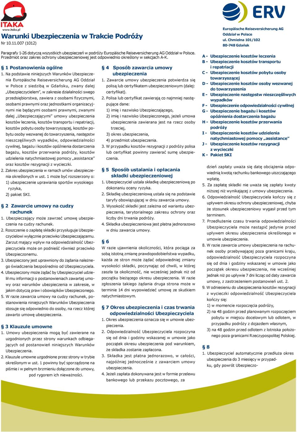 Na podstawie niniejszych Warunków Ubezpieczenia Europäische Reiseversicherung AG Oddział w Polsce z siedzibą w Gdańsku, zwany dalej Ubezpieczycielem, w zakresie działalności swego przedsiębiorstwa,