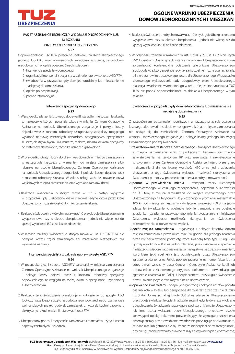 AGD/RTV, 3) świadczenia w przypadku, gdy dom jednorodzinny lub mieszkanie nie nadaje się do zamieszkania, 4) opieka po hospitalizacji, 5) pomoc informacyjna. 4. Realizacja świadczeń, o których mowa w ust.