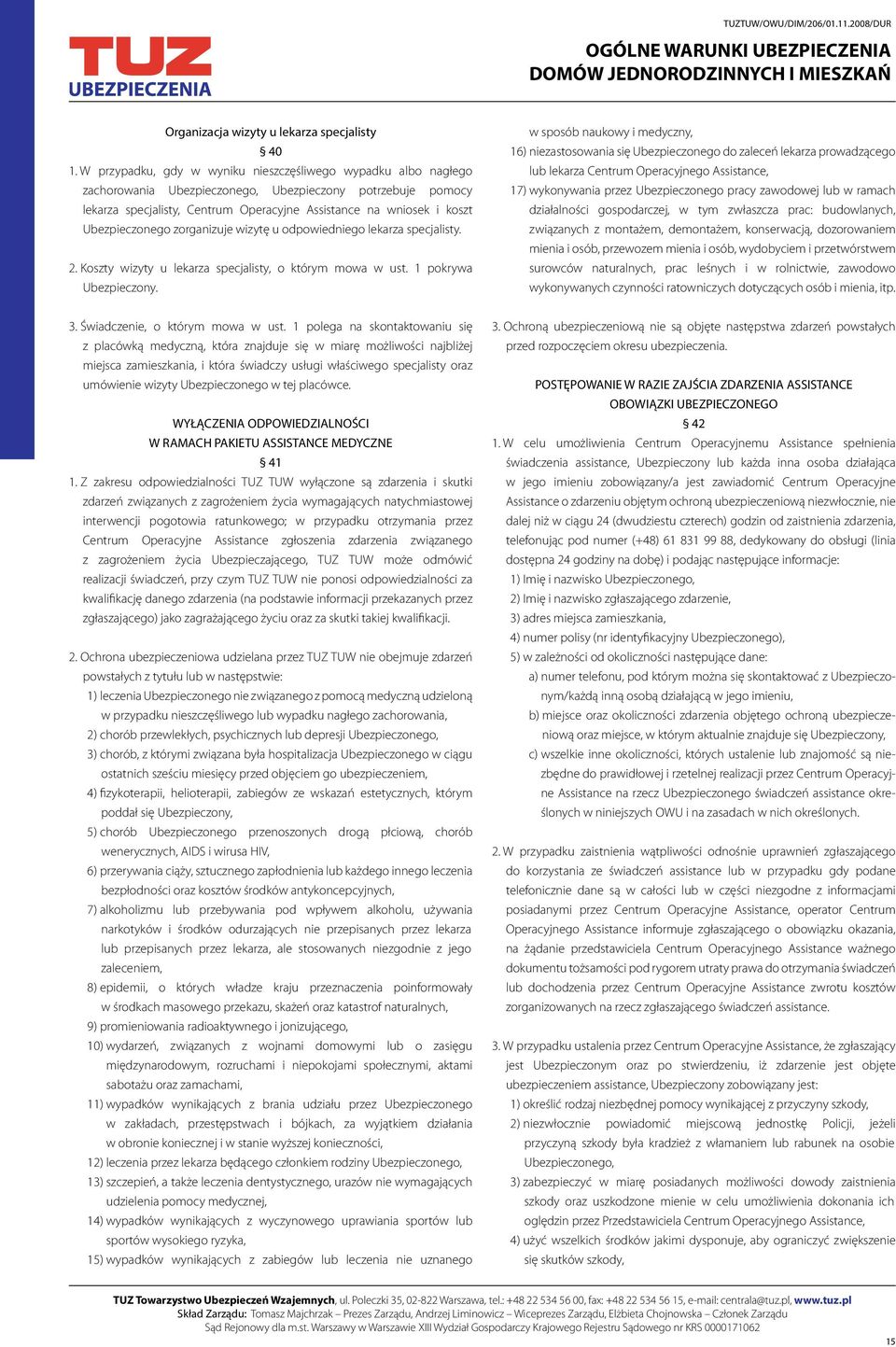 Ubezpieczonego zorganizuje wizytę u odpowiedniego lekarza specjalisty. 2. Koszty wizyty u lekarza specjalisty, o którym mowa w ust. 1 pokrywa Ubezpieczony.