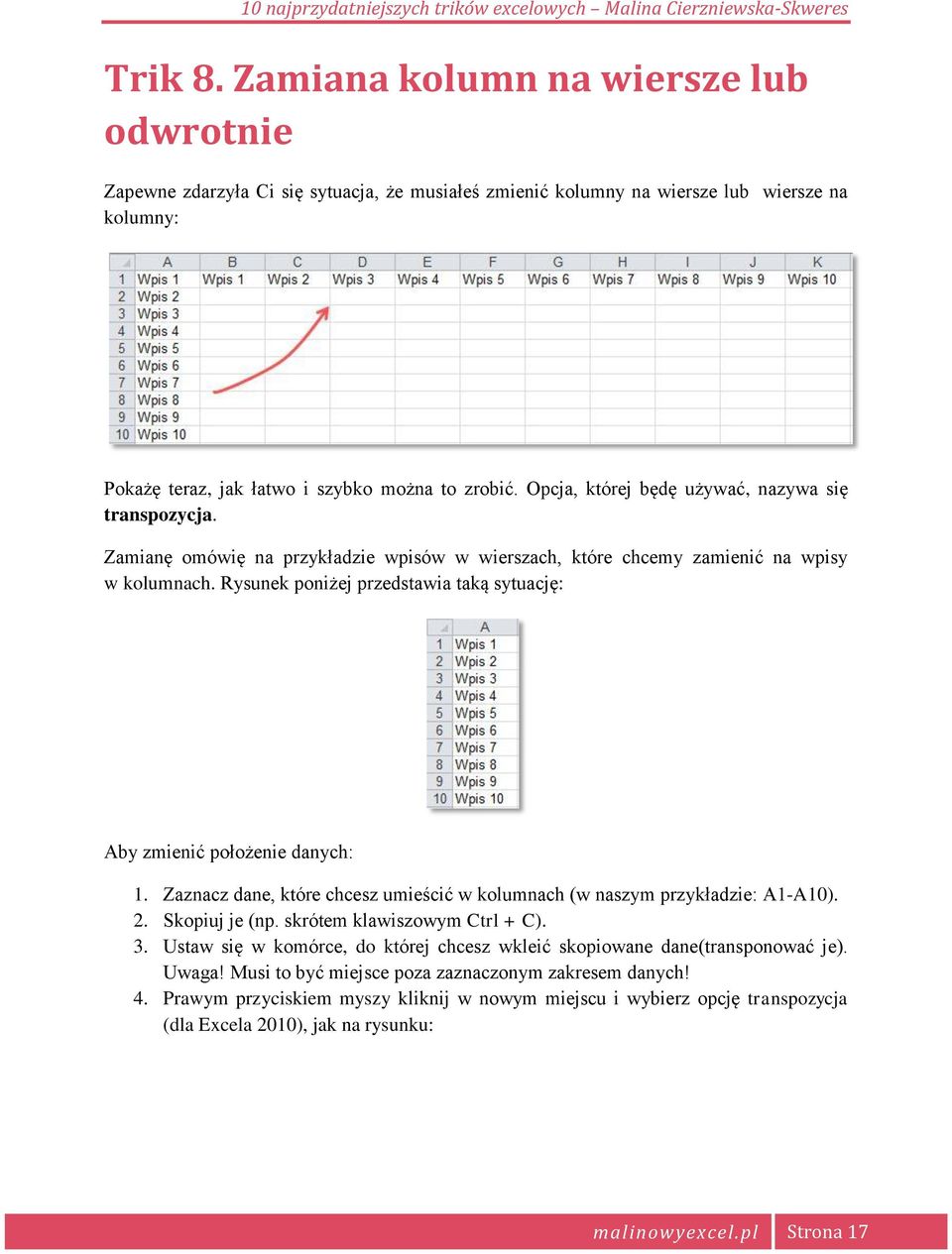Rysunek poniżej przedstawia taką sytuację: Aby zmienić położenie danych: 1. Zaznacz dane, które chcesz umieścić w kolumnach (w naszym przykładzie: A1-A10). 2. Skopiuj je (np.