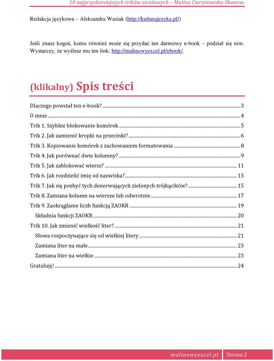 Jak zamienić kropki na przecinki?... 6 Trik 3. Kopiowanie komórek z zachowaniem formatowania... 8 Trik 4. Jak porównać dwie kolumny?... 9 Trik 5. Jak zablokować wiersz?... 11 Trik 6.