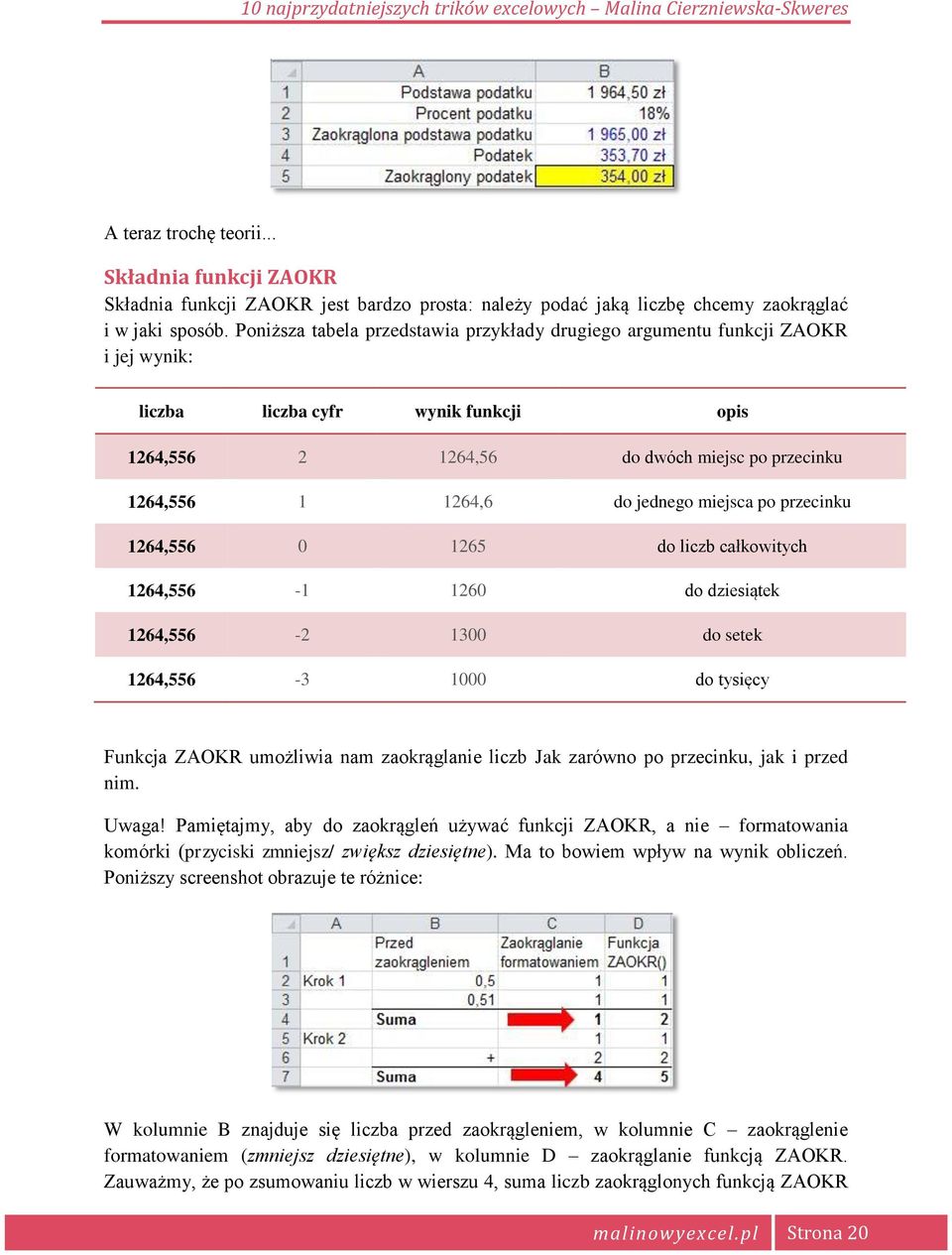 miejsca po przecinku 1264,556 0 1265 do liczb całkowitych 1264,556-1 1260 do dziesiątek 1264,556-2 1300 do setek 1264,556-3 1000 do tysięcy Funkcja ZAOKR umożliwia nam zaokrąglanie liczb Jak zarówno