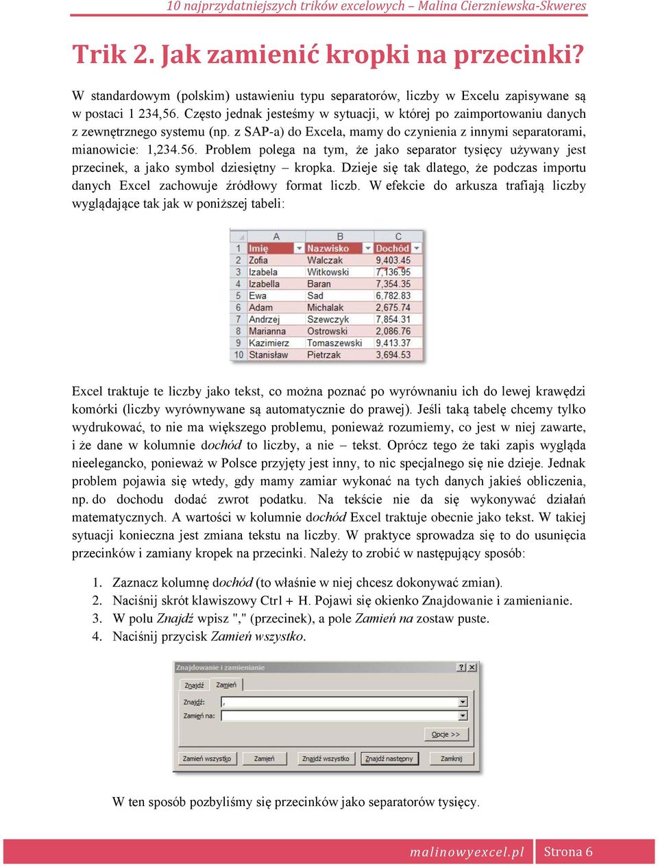 Problem polega na tym, że jako separator tysięcy używany jest przecinek, a jako symbol dziesiętny kropka. Dzieje się tak dlatego, że podczas importu danych Excel zachowuje źródłowy format liczb.