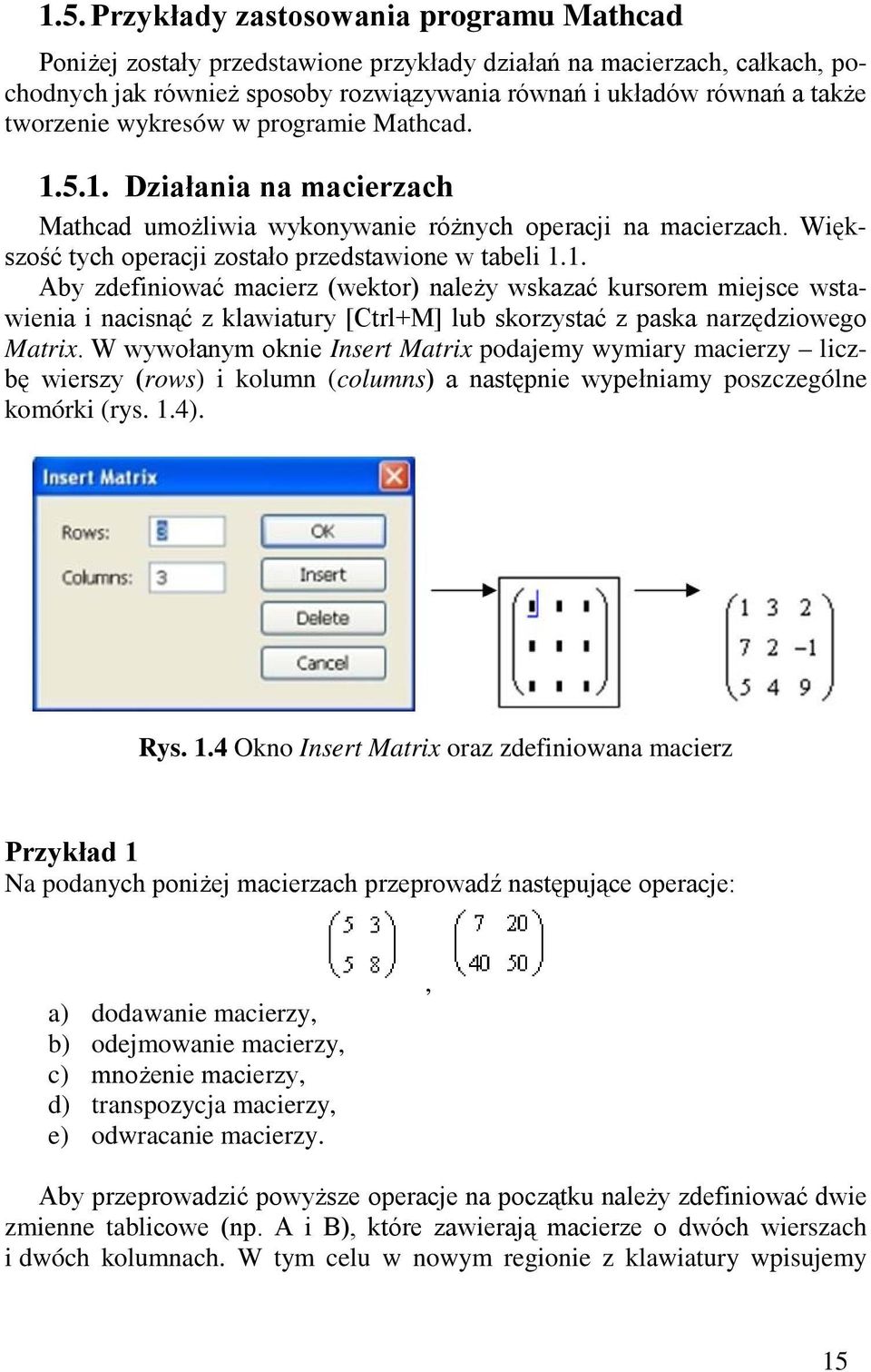 W wywołanym oknie Insert Matrix podajemy wymiary macierzy liczbę wierszy (rows) i kolumn (columns) a następnie wypełniamy poszczególne komórki (rys. 1.