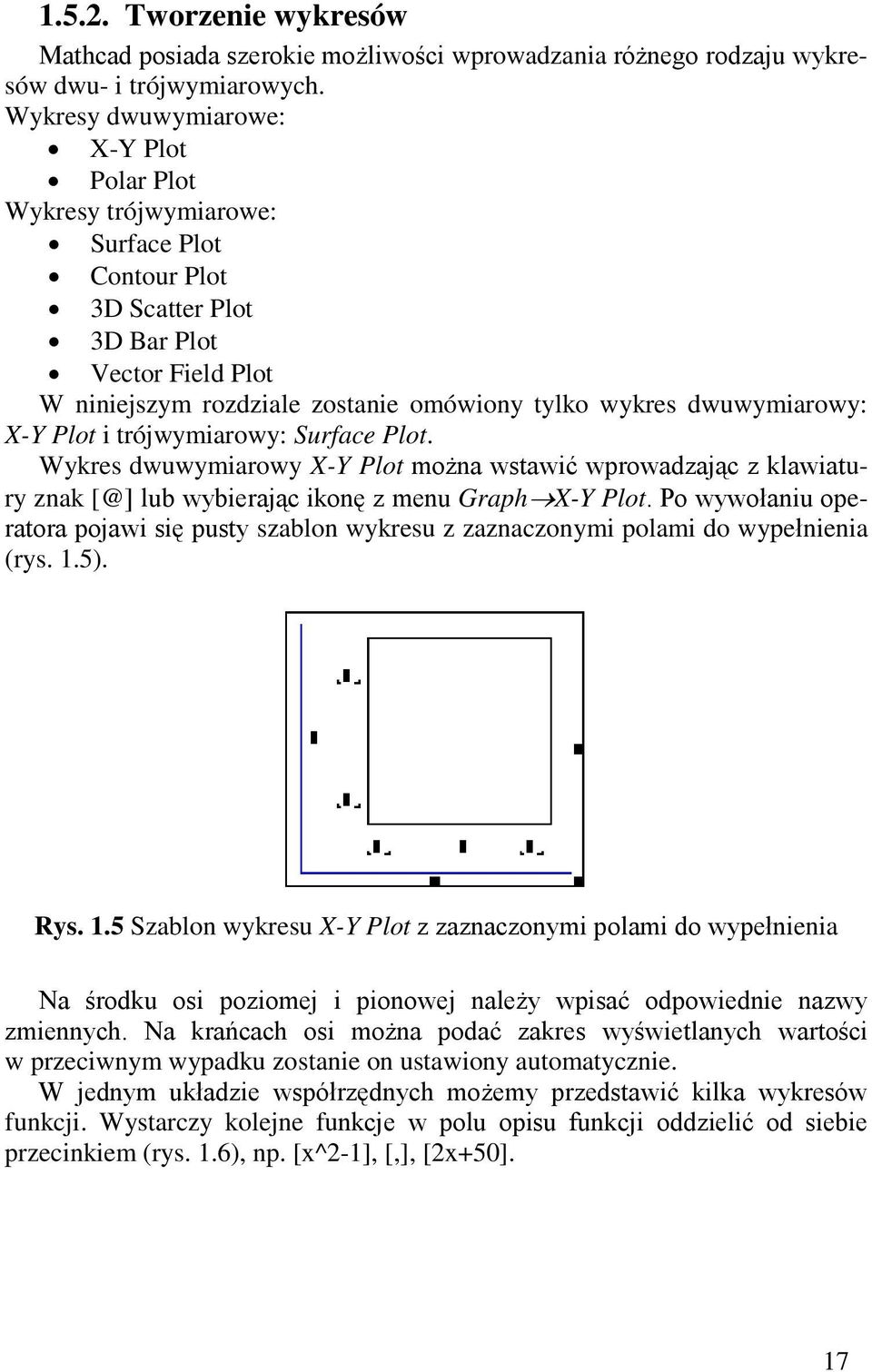 dwuwymiarowy: X-Y Plot i trójwymiarowy: Surface Plot. Wykres dwuwymiarowy X-Y Plot można wstawić wprowadzając z klawiatury znak [@] lub wybierając ikonę z menu Graph X-Y Plot.