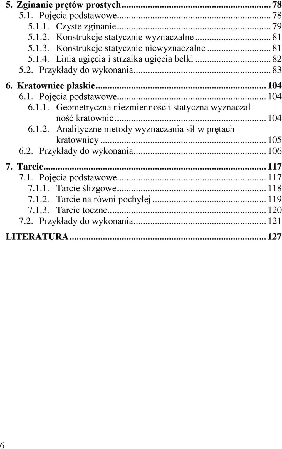 .. 104 6.1.1. Geometryczna niezmienność i statyczna wyznaczalność kratownic... 104 6.1.2. Analityczne metody wyznaczania sił w prętach kratownicy... 105 6.2. Przykłady do wykonania.