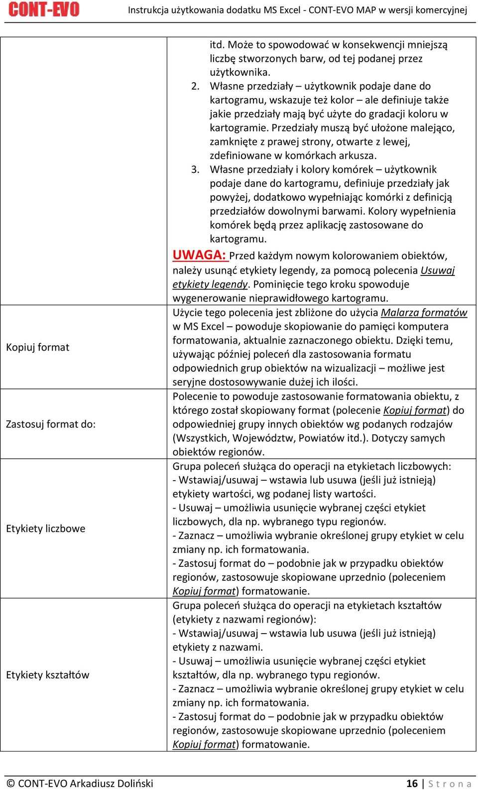 Przedziały muszą być ułożone malejąco, zamknięte z prawej strony, otwarte z lewej, zdefiniowane w komórkach arkusza. 3.