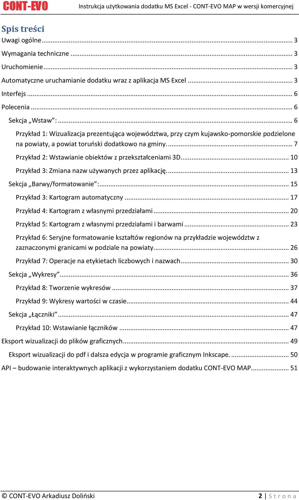 ... 7 Przykład 2: Wstawianie obiektów z przekształceniami 3D.... 10 Przykład 3: Zmiana nazw używanych przez aplikację.... 13 Sekcja Barwy/formatowanie :... 15 Przykład 3: Kartogram automatyczny.