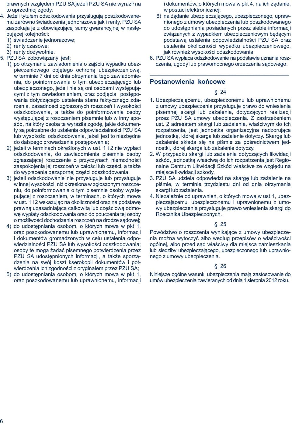 poszkodowanego zaspokaja je z obowiązującej sumy gwarancyjnej w nastę- do udostępniania posiadanych przez siebie informacji pującej kolejności: związanych z wypadkiem ubezpieczeniowym będącym 1)