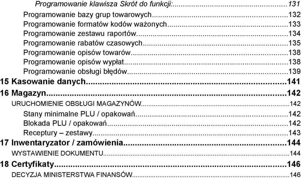 ..138 Programowanie obsługi błędów...139 15 Kasowanie danych...141 16 Magazyn...142 URUCHOMIENIE OBSŁUGI MAGAZYNÓW...142 Stany minimalne PLU / opakowań.