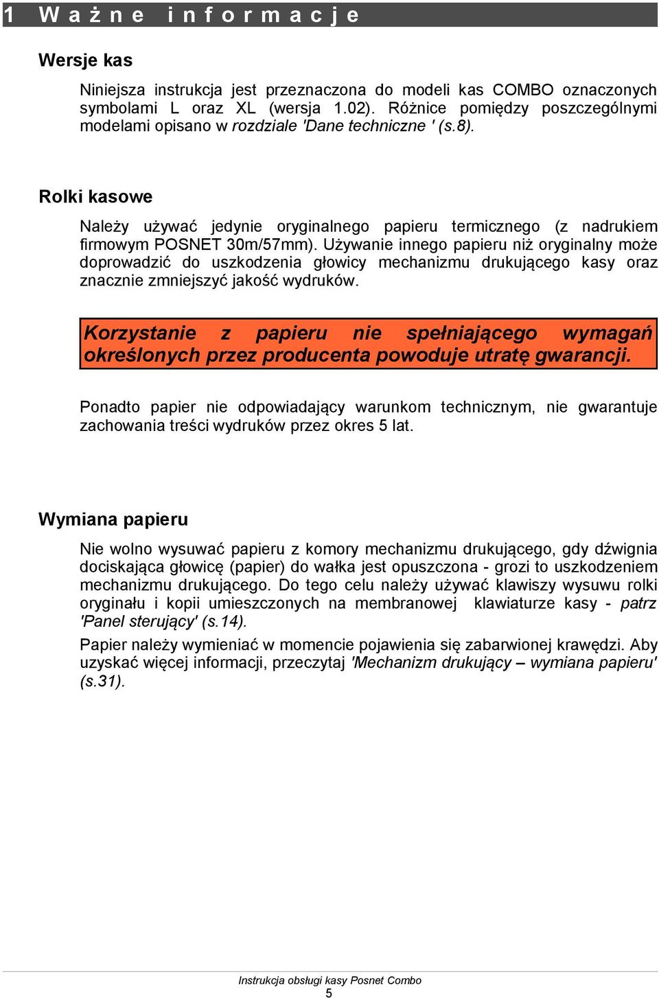 Używanie innego papieru niż oryginalny może doprowadzić do uszkodzenia głowicy mechanizmu drukującego kasy oraz znacznie zmniejszyć jakość wydruków.