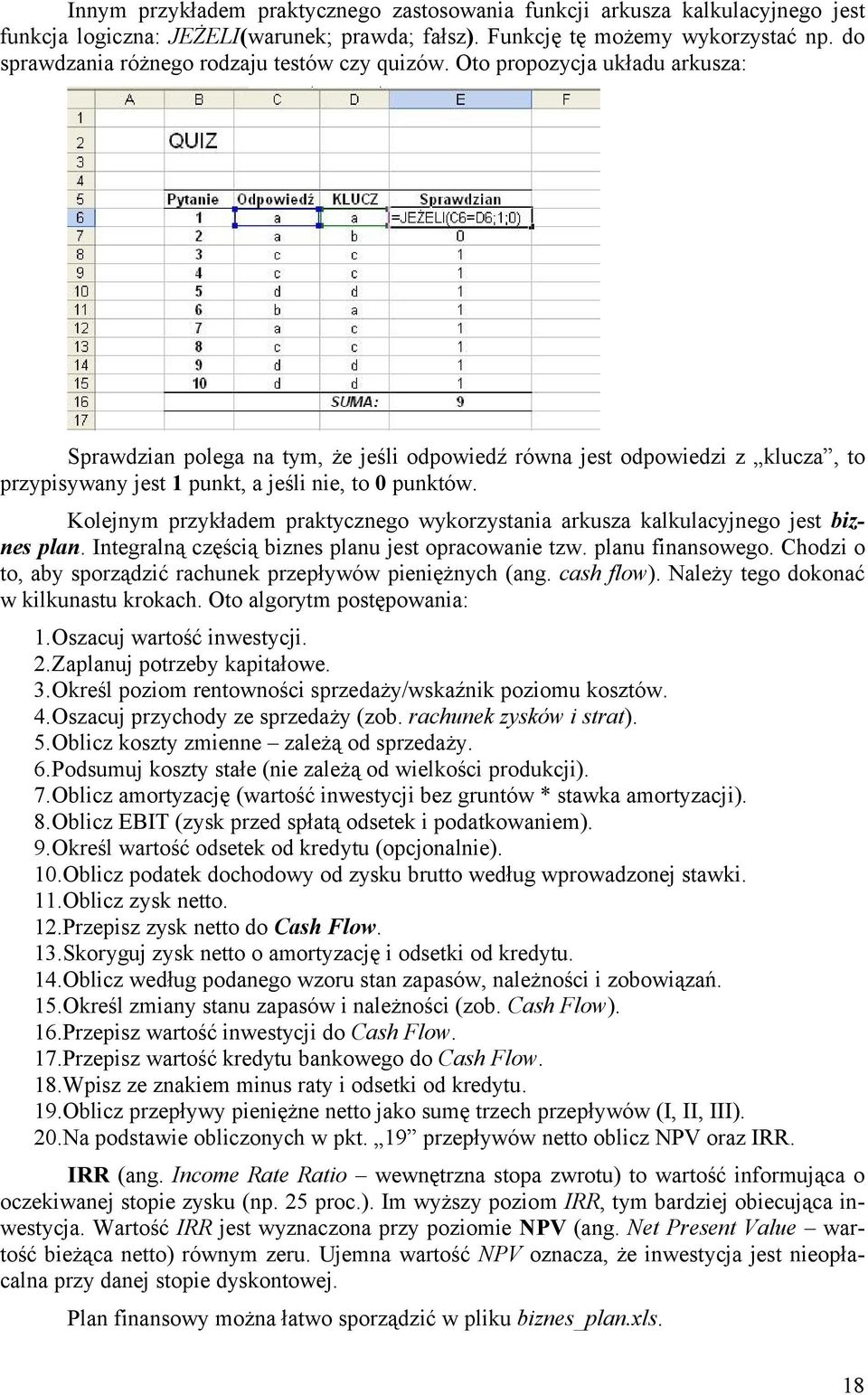 Oto propozycja układu arkusza: Sprawdzian polega na tym, że jeśli odpowiedź równa jest odpowiedzi z klucza, to przypisywany jest 1 punkt, a jeśli nie, to 0 punktów.