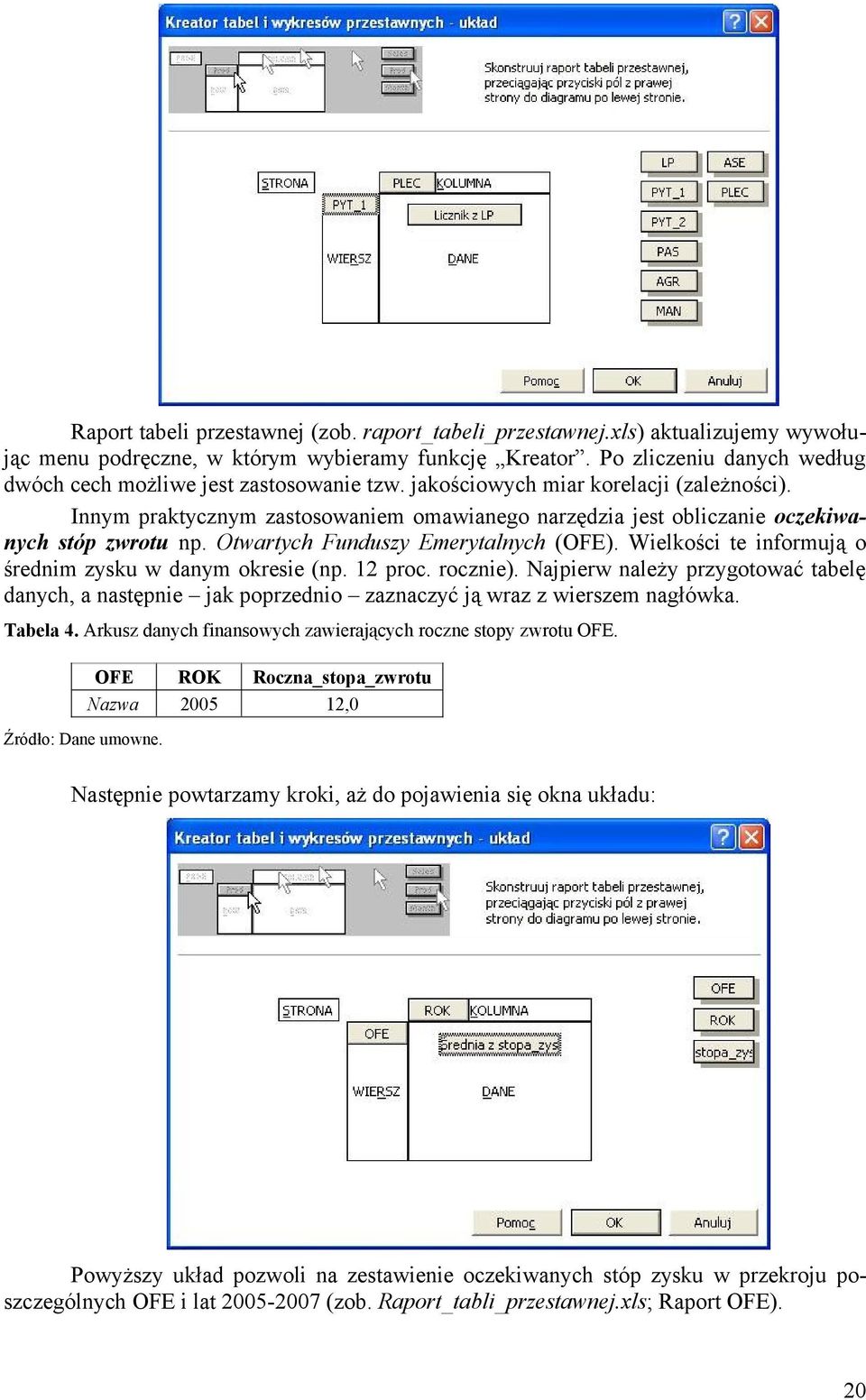 Innym praktycznym zastosowaniem omawianego narzędzia jest obliczanie oczekiwanych stóp zwrotu np. Otwartych Funduszy Emerytalnych (OFE). Wielkości te informują o średnim zysku w danym okresie (np.