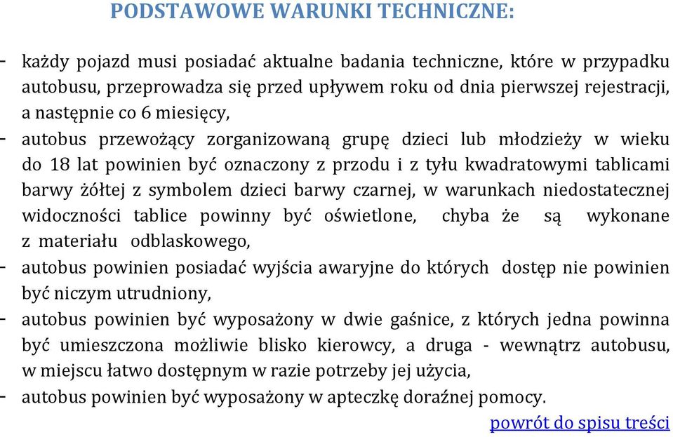 czarnej, w warunkach niedostatecznej widoczności tablice powinny być oświetlone, chyba że są wykonane z materiału odblaskowego, - autobus powinien posiadać wyjścia awaryjne do których dostęp nie