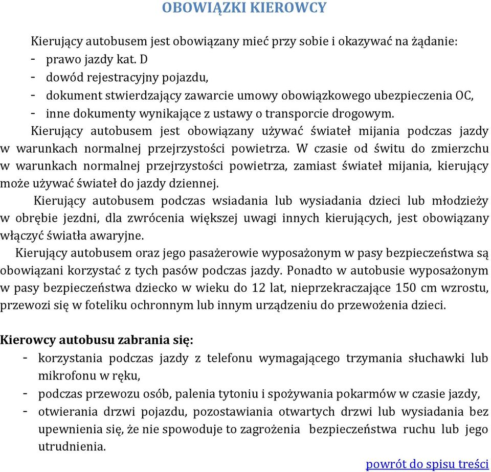 Kierujący autobusem jest obowiązany używać świateł mijania podczas jazdy w warunkach normalnej przejrzystości powietrza.