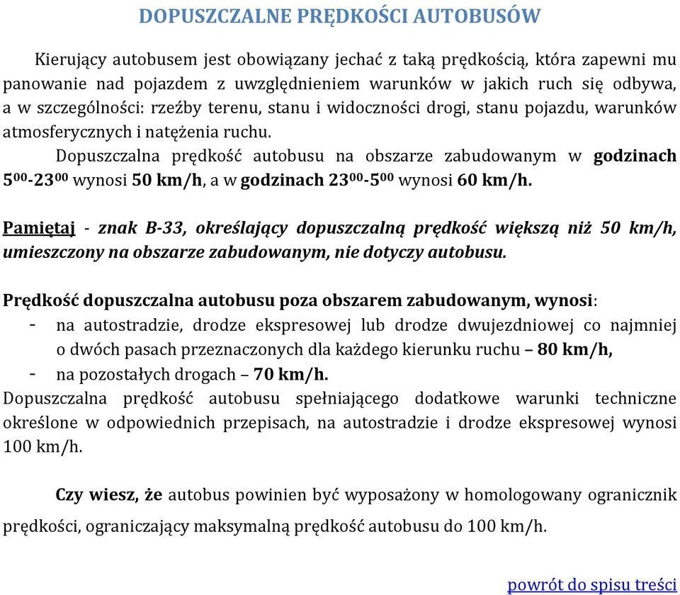 Dopuszczalna prędkość autobusu na obszarze zabudowanym w godzinach 5 00-23 00 wynosi 50 km/h, a w godzinach 23 00-5 00 wynosi 60 km/h.