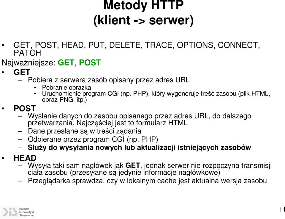 Najczęściej jest to formularz HTML Dane przesłane są w treści żądania Odbierane przez program CGI (np.