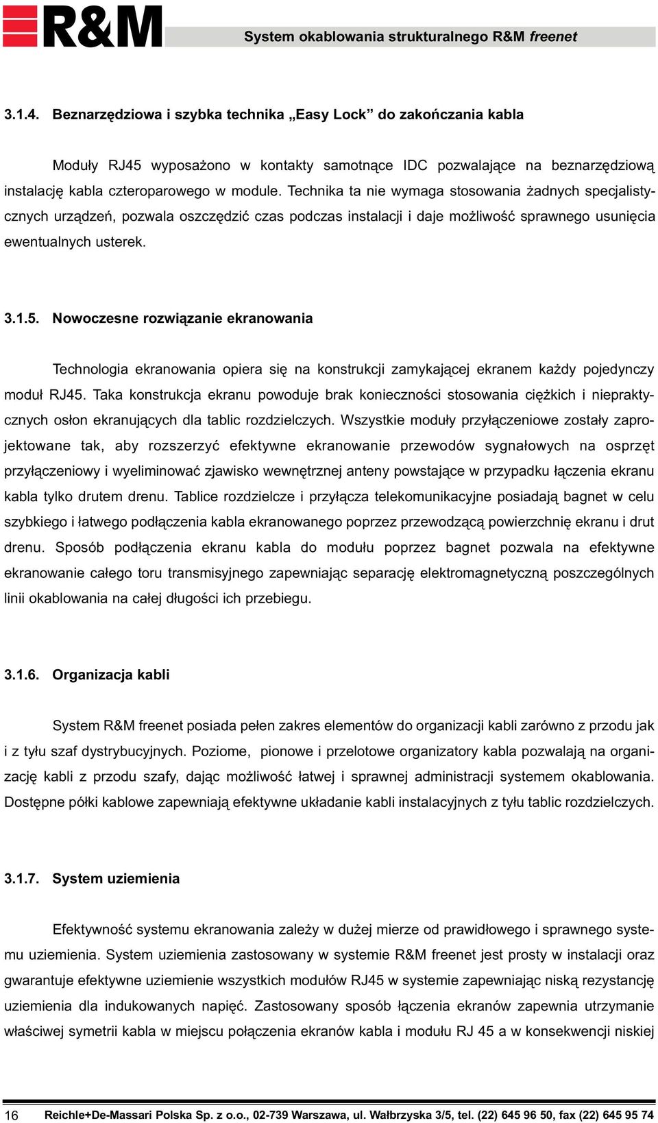 Nowoczesne rozwi¹zanie ekranowania Technologia ekranowania opiera siê na konstrukcji zamykaj¹cej ekranem ka dy pojedynczy modu³ RJ45.