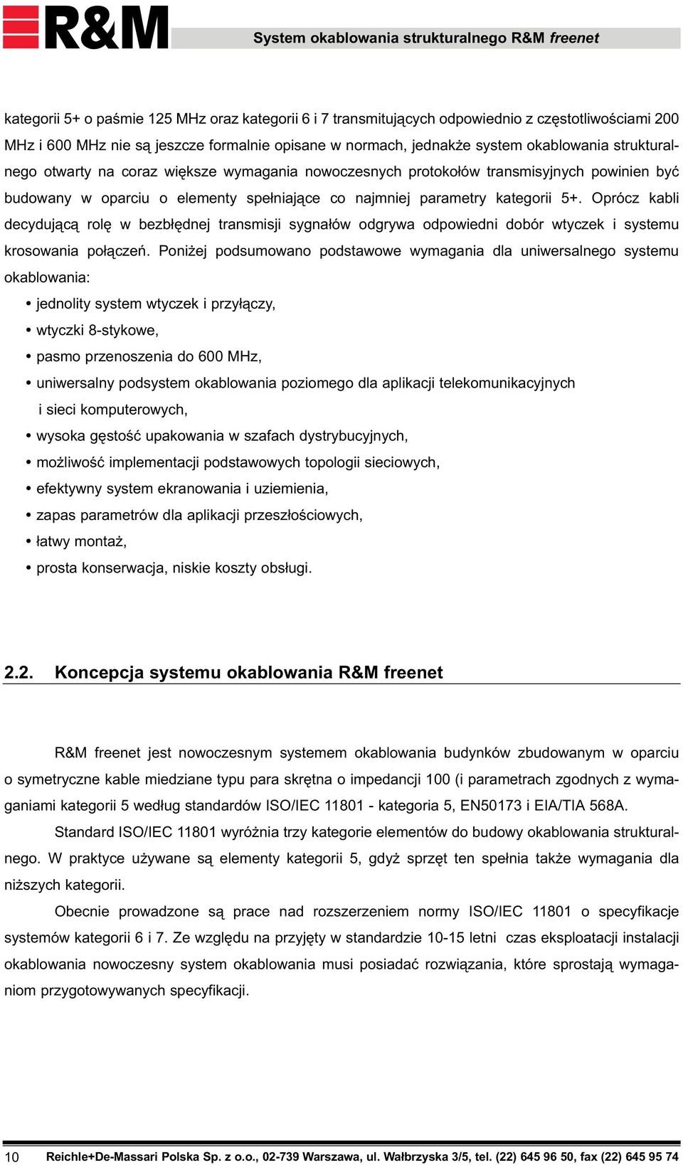 Oprócz kabli decyduj¹c¹ rolê w bezb³êdnej transmisji sygna³ów odgrywa odpowiedni dobór wtyczek i systemu krosowania po³¹czeñ.