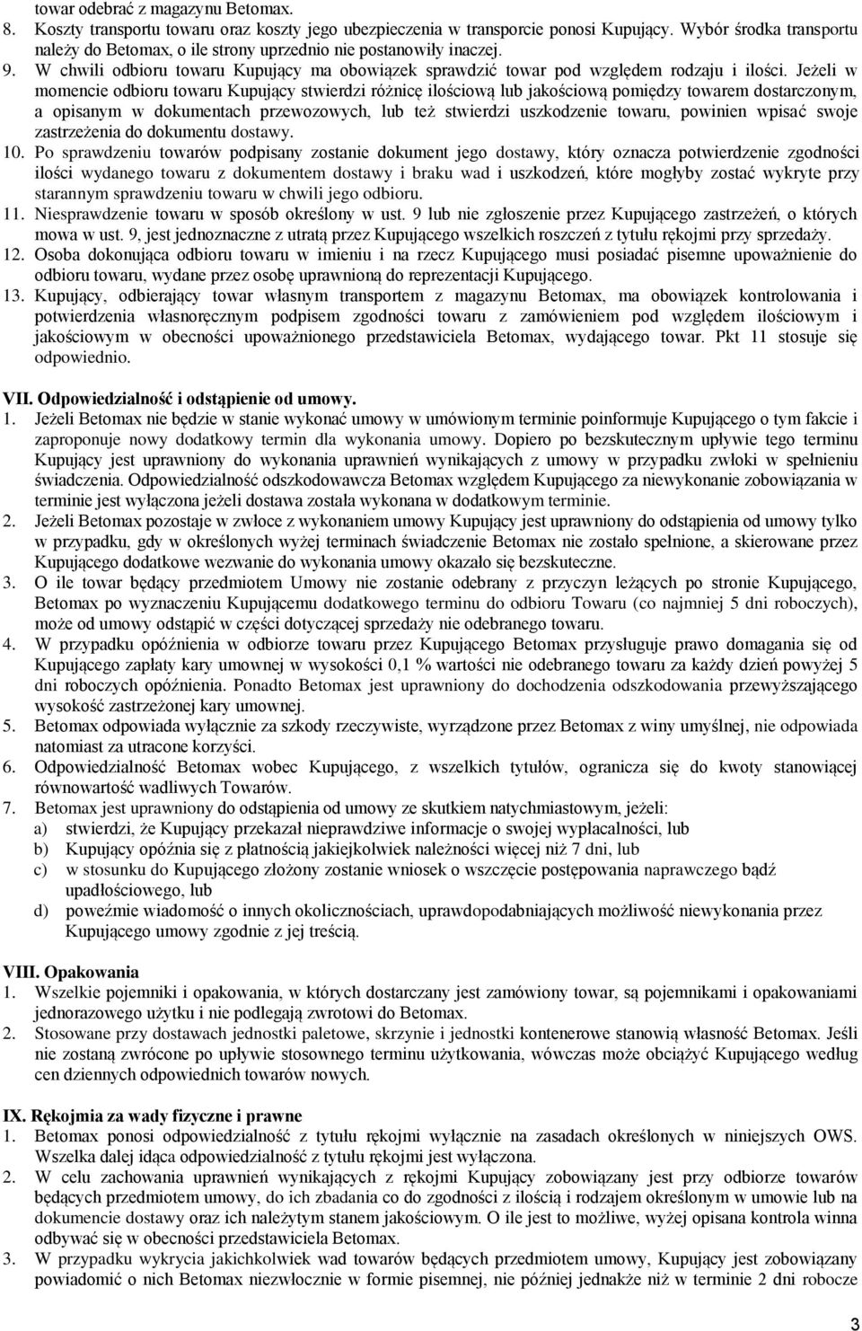 Jeżeli w momencie odbioru towaru Kupujący stwierdzi różnicę ilościową lub jakościową pomiędzy towarem dostarczonym, a opisanym w dokumentach przewozowych, lub też stwierdzi uszkodzenie towaru,