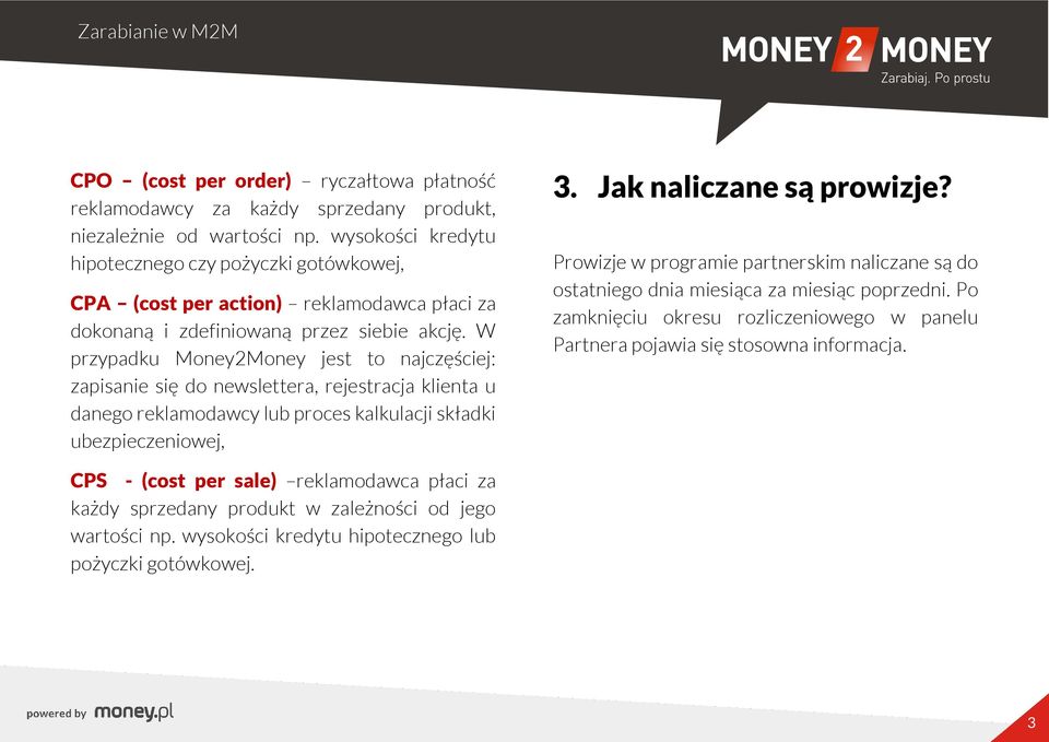 W przypadku Money2Money jest to najczęściej: zapisanie się do newslettera, rejestracja klienta u danego reklamodawcy lub proces kalkulacji składki ubezpieczeniowej, 3. Jak naliczane są prowizje?