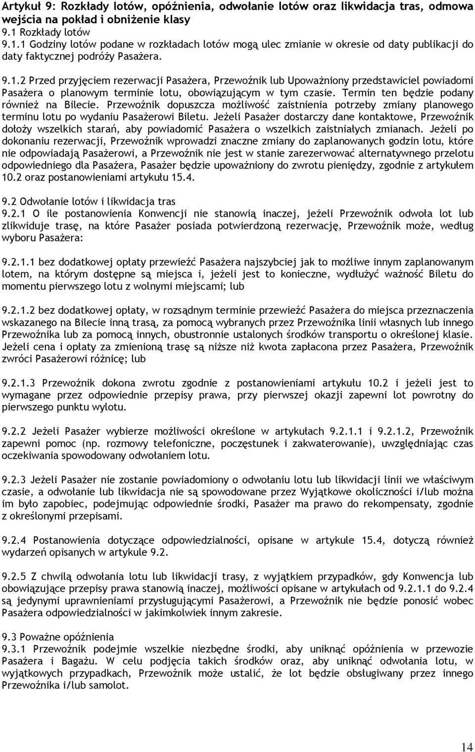 Termin ten będzie podany również na Bilecie. Przewoźnik dopuszcza możliwość zaistnienia potrzeby zmiany planowego terminu lotu po wydaniu Pasażerowi Biletu.