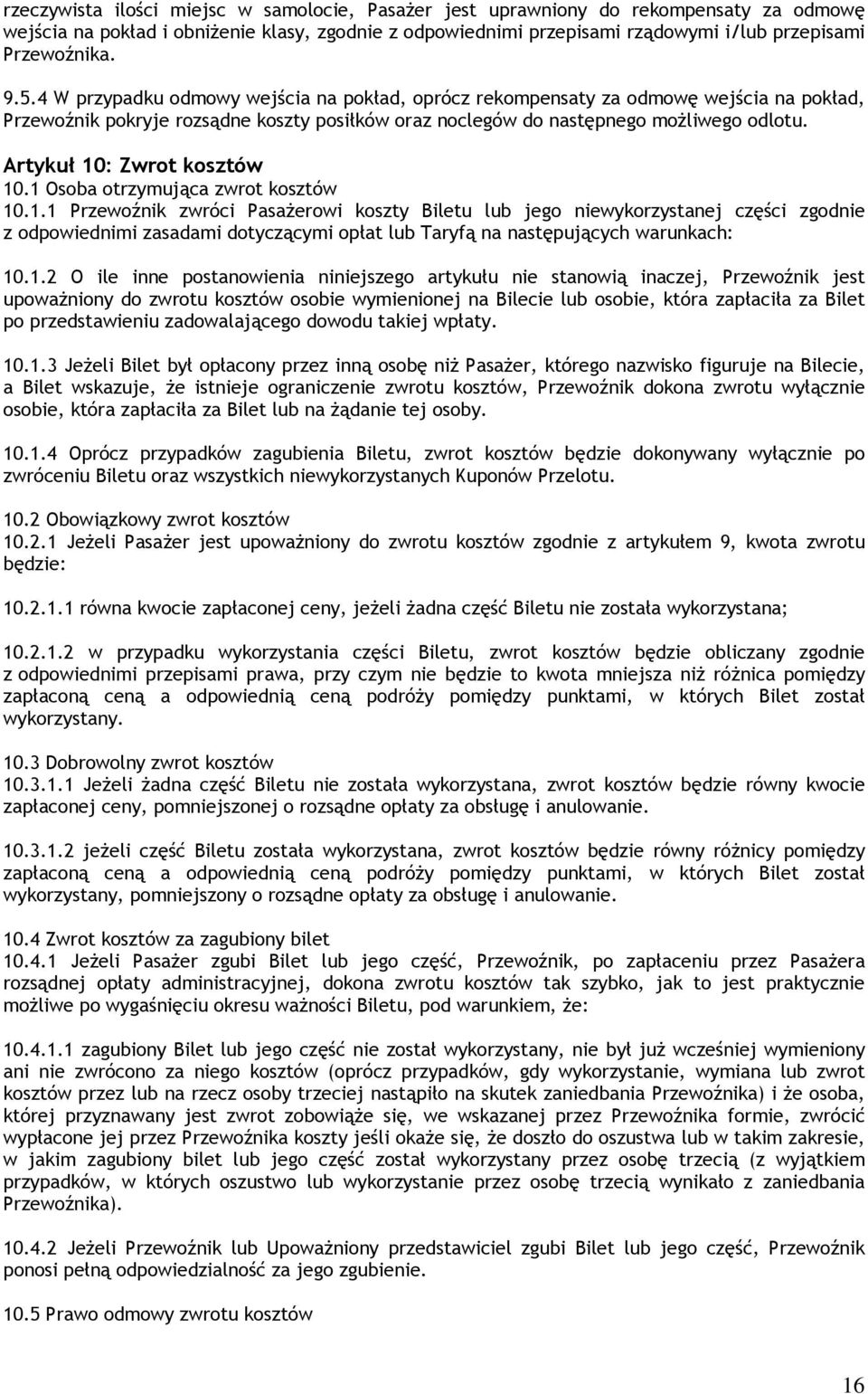 Artykuł 10: Zwrot kosztów 10.1 Osoba otrzymująca zwrot kosztów 10.1.1 Przewoźnik zwróci Pasażerowi koszty Biletu lub jego niewykorzystanej części zgodnie z odpowiednimi zasadami dotyczącymi opłat lub Taryfą na następujących warunkach: 10.