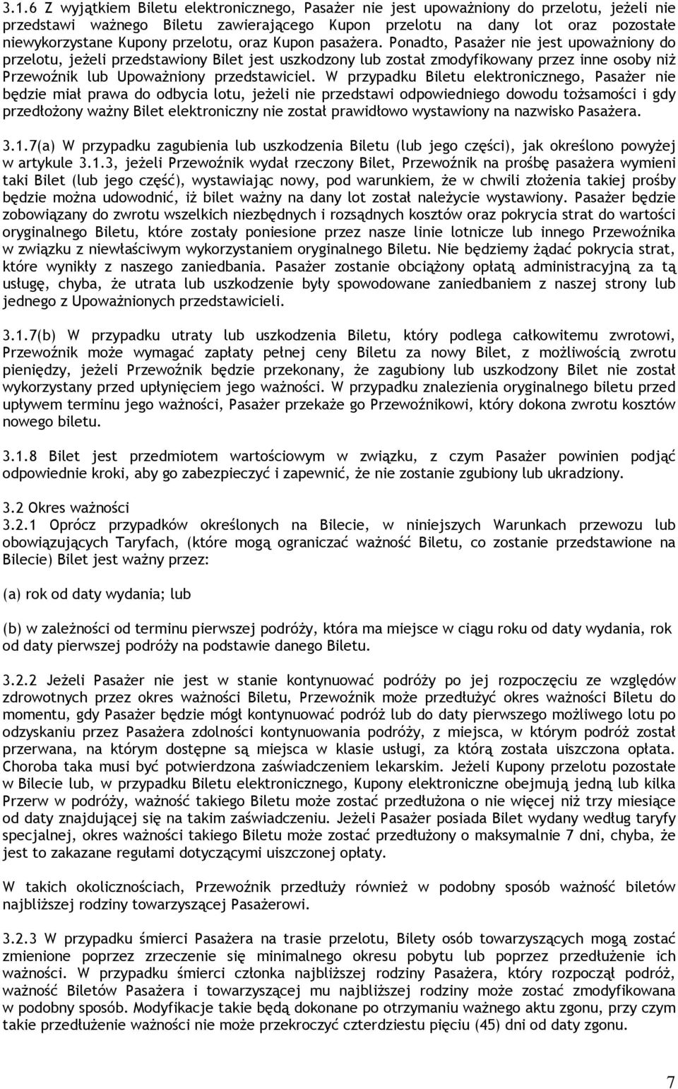 Ponadto, Pasażer nie jest upoważniony do przelotu, jeżeli przedstawiony Bilet jest uszkodzony lub został zmodyfikowany przez inne osoby niż Przewoźnik lub Upoważniony przedstawiciel.