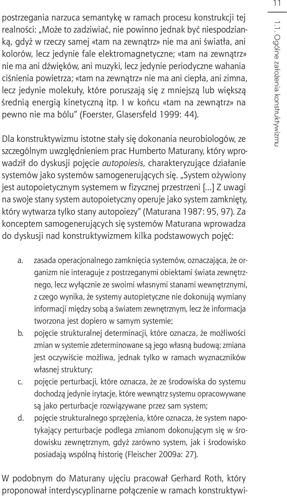 lecz jedynie molekuły, które poruszają się z mniejszą lub większą średnią energią kinetyczną itp. I w końcu «tam na zewnątrz» na pewno nie ma bólu (Foerster, Glasersfeld 1999: 44).