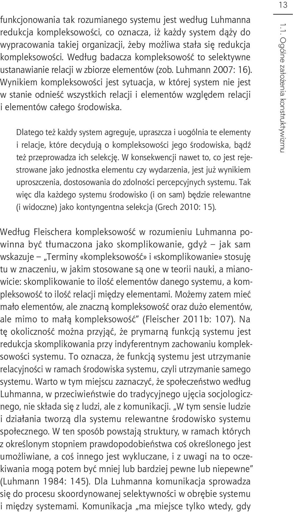 Wynikiem kompleksowości jest sytuacja, w której system nie jest w stanie odnieść wszystkich relacji i elementów względem relacji i elementów całego środowiska.